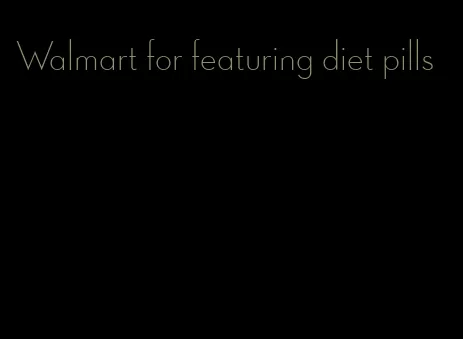 Walmart for featuring diet pills