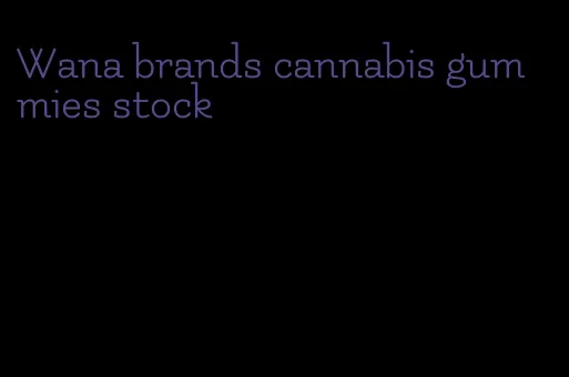 Wana brands cannabis gummies stock