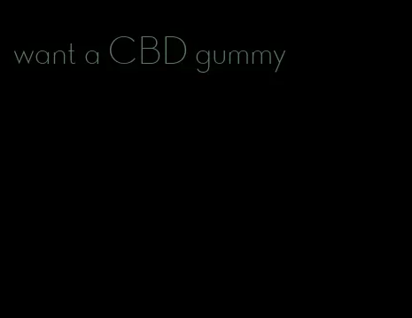 want a CBD gummy