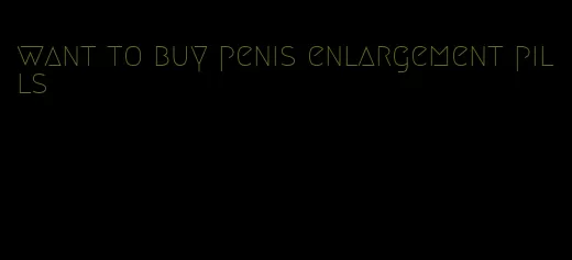 want to buy penis enlargement pills