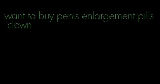 want to buy penis enlargement pills clown