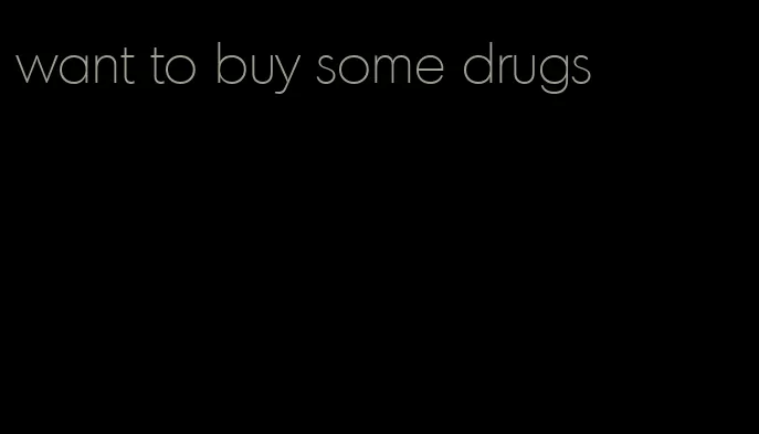 want to buy some drugs