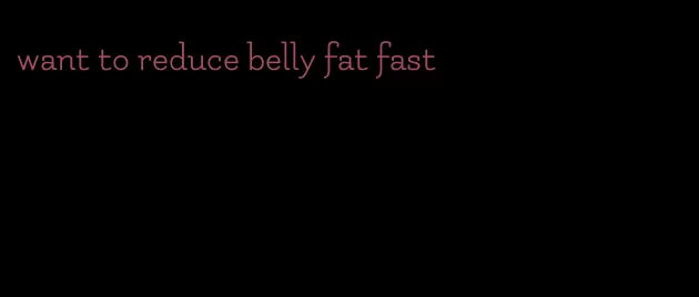 want to reduce belly fat fast