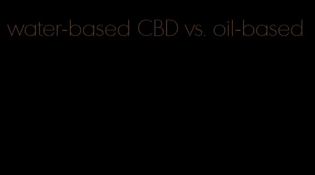 water-based CBD vs. oil-based