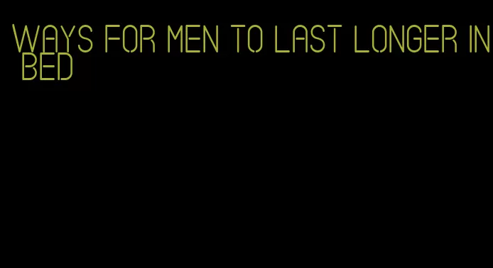 ways for men to last longer in bed