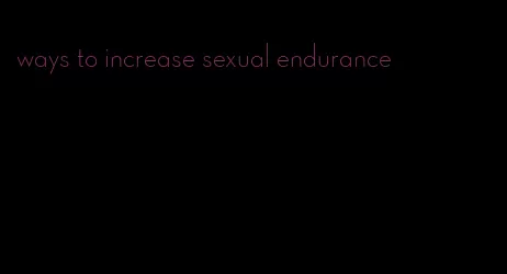 ways to increase sexual endurance