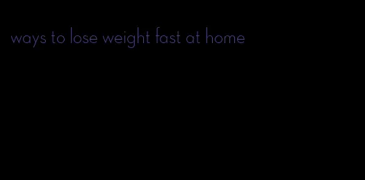 ways to lose weight fast at home