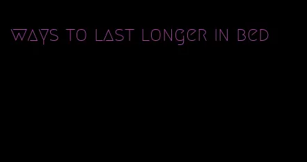 ways to last longer in bed