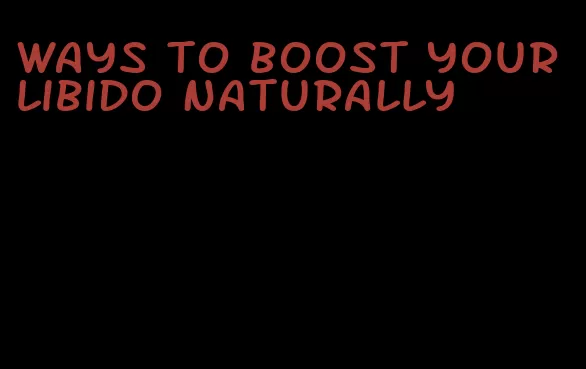 ways to boost your libido naturally