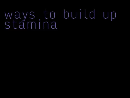 ways to build up stamina