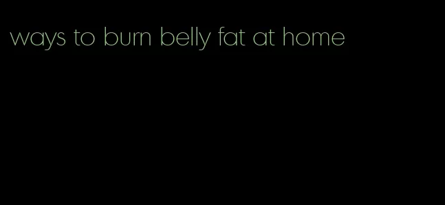 ways to burn belly fat at home