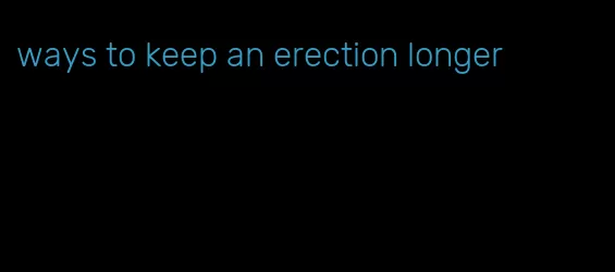 ways to keep an erection longer