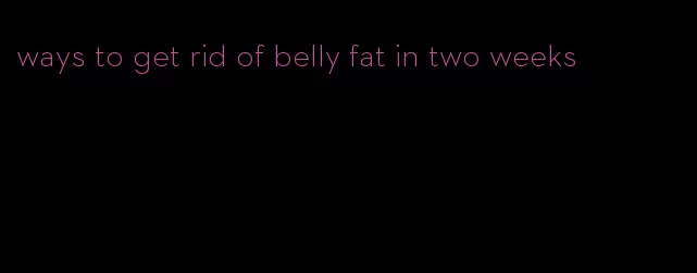 ways to get rid of belly fat in two weeks