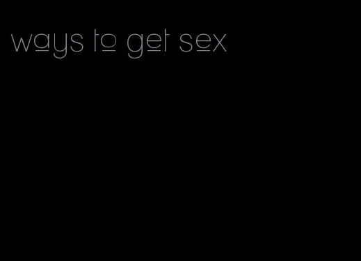 ways to get sex