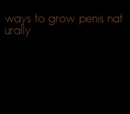 ways to grow penis naturally