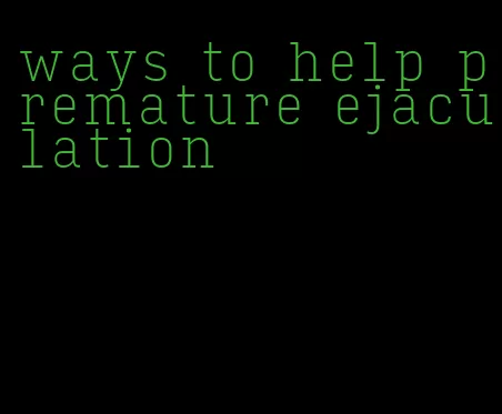 ways to help premature ejaculation