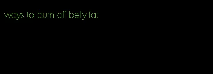 ways to burn off belly fat