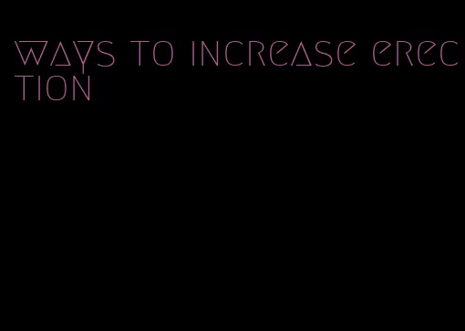 ways to increase erection