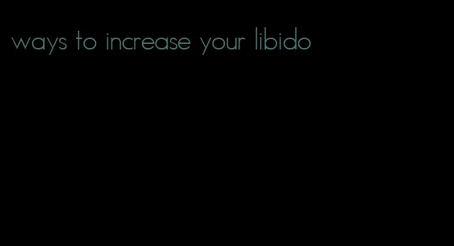 ways to increase your libido