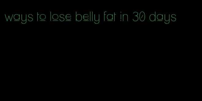 ways to lose belly fat in 30 days