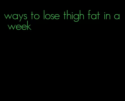 ways to lose thigh fat in a week