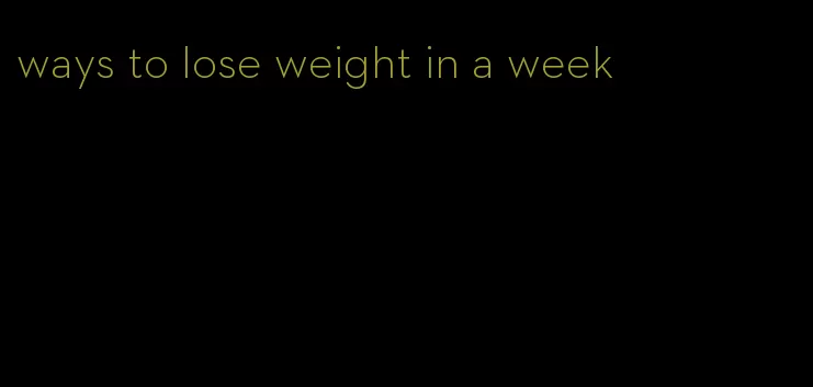 ways to lose weight in a week