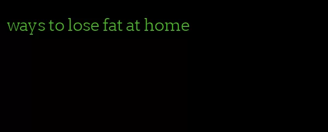 ways to lose fat at home