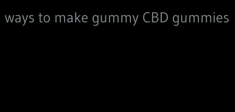 ways to make gummy CBD gummies