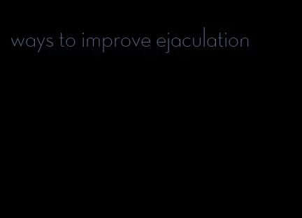 ways to improve ejaculation