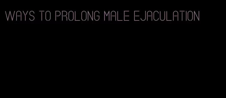 ways to prolong male ejaculation