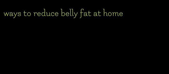 ways to reduce belly fat at home