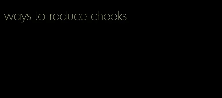 ways to reduce cheeks