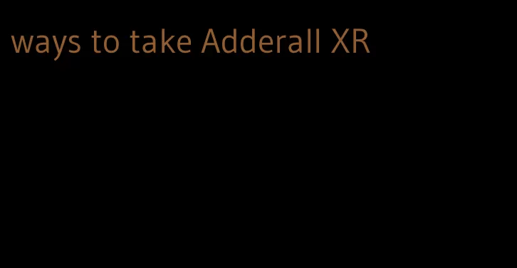 ways to take Adderall XR