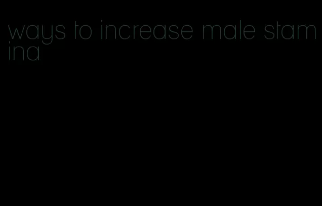 ways to increase male stamina