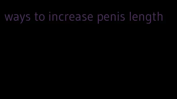 ways to increase penis length