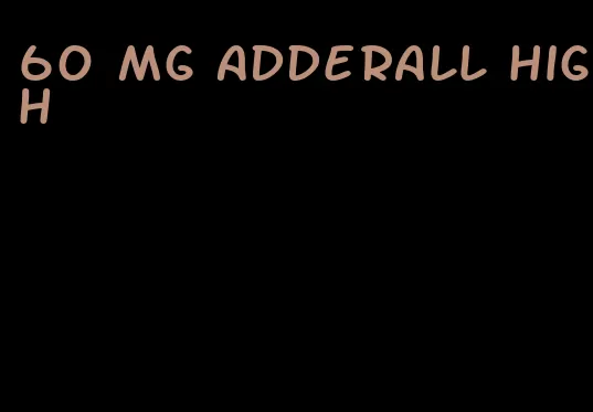 60 mg Adderall high