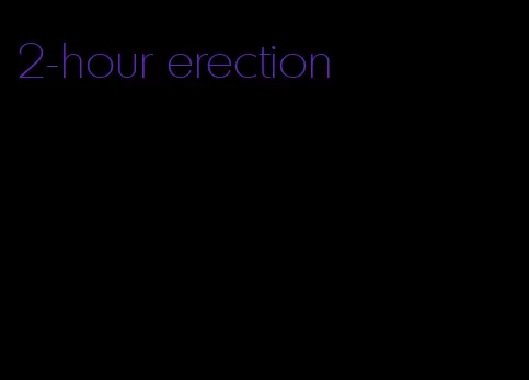 2-hour erection