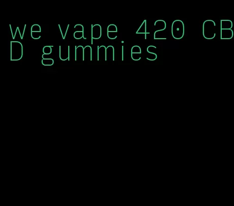 we vape 420 CBD gummies