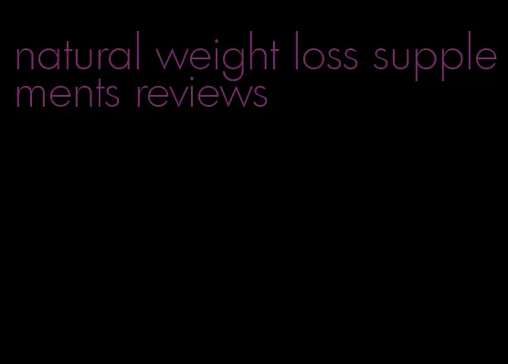 natural weight loss supplements reviews