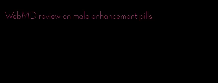 WebMD review on male enhancement pills