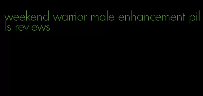 weekend warrior male enhancement pills reviews