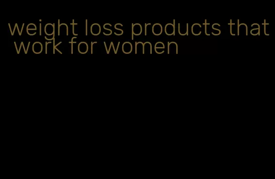 weight loss products that work for women