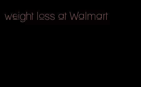 weight loss at Walmart