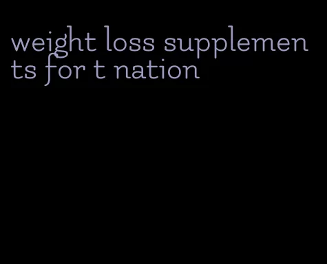 weight loss supplements for t nation