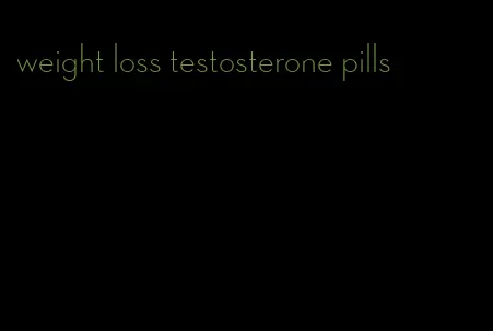 weight loss testosterone pills