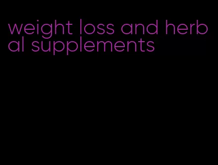 weight loss and herbal supplements