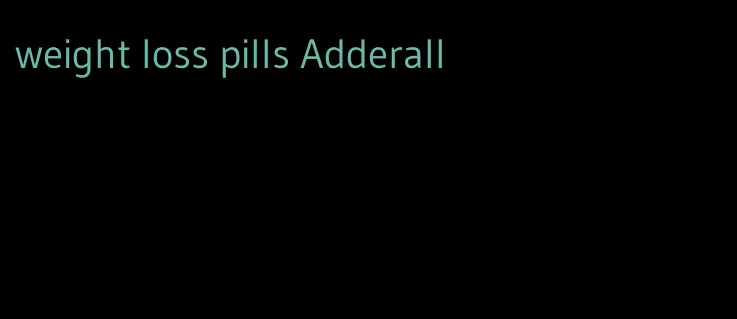 weight loss pills Adderall