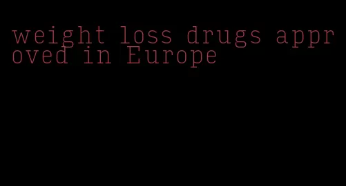 weight loss drugs approved in Europe