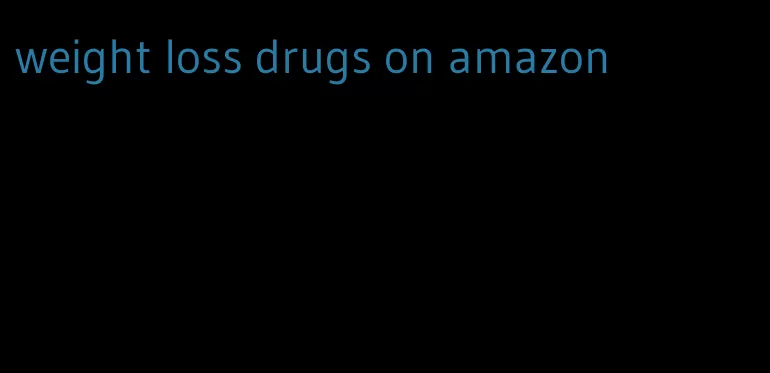 weight loss drugs on amazon