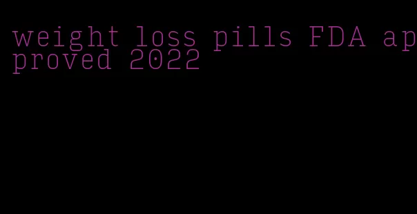 weight loss pills FDA approved 2022